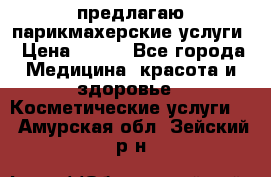 предлагаю парикмахерские услуги › Цена ­ 100 - Все города Медицина, красота и здоровье » Косметические услуги   . Амурская обл.,Зейский р-н